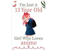 I'm Just A 13 Year Old Girl Who Loves anime: girls kids school journal, Girls Gift for anime Lovers,Notebook / Journal Gift,120 Pages, 6x9 Inches Paperback