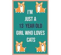I'm Just A 13 Year Old Girl Who Loves Cats: notebook Gift idea Birthday 13 years for girls , boys / Happy 13 yo Birthday / paperback colorful ( 6x9 inches , 120 pages )