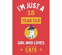 I'm Just A 18 Year Old Girl Who Loves Cats: 18th Personalized Birthday Present for Animals lovers, 100 Pages Wide Blank Lined Notebook Journal 6x9
