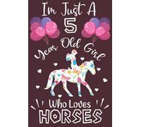 I'm Just A 5 Year Old Girl Who Loves Horses: Birthday Gift 5 Year Old Girl who loves Horses,Horse Journal Notebook, Lined Horse Notebook Gift for Girls,120 Page Paperback Notebook- (6"x9")