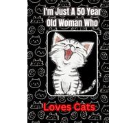 I'm Just A 50 Year Old Woman Who Loves Cats: Gag Joke Gift for Women, Men, Teens, Cat 50th Birthday Notebook _ Journal for Women, Cute Cat Lovers Gift ... ... Stocking Filler or Stuffer, Christmas