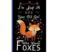 I'm Just A 6 Year Old Girl Who Loves Foxes Notebook: Cute Fox Blank Lined Journal/Notebook For 6 Year Old Girl Birthday, Birthday Gift For Girl Who Loves Foxes