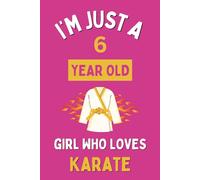 I'm Just A 6 Year Old Girl Who Loves Karate: 6th Personalized Birthday Present for Sports lovers, 100 Pages Wide Blank Lined Notebook Journal 6x9