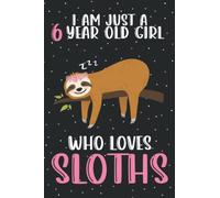 I'm Just A 6 Year Old Girl Who Loves Sloth: Sloth Notebook (100 Pages 6x9) Sloth Lovers Birthday Gift 6 Year Old Girl, Sloth Notebook For Women Girls Kids