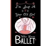 I'm Just A 7 Year Old Girl Who Loves Ballet Notebook: Cute Ballet Blank Lined Journal/Notebook For 7 Year Old Girl Birthday, Birthday Gift For Ballerina Girl