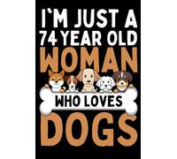 I'm Just a 74 year old woman who loves dogs: Notebook gift for Women who loves Dogs, 74th Birthday Gift For Daughter, Sister, Niece, Blank Lined Journal for 74 Year Old women. 100 Pages, 6x9