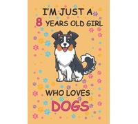 I'm Just A 8 Year Old Girl Who Loves DOGS Notebook: Notebook journal: Birthday Gift For: Girls. Cute DOGS Lovers Gift For Girls: Cat Notebook 120 Pages, 6x9