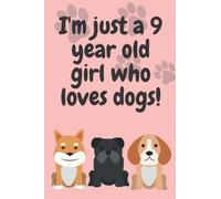 I'm just a 9 year old girl who loves dogs!: Notebook gift for dog lover, Birthday gift age 9, Funny gift for girls, Cute gifts for girls, great for home and school A5 or 6x9
