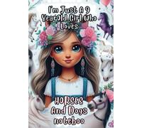 I'm Just A 9 Year Old Girl Who Loves Horses And Dogs: 9 year old girl birthday gifts Horses And Dogs, 9th Birthday Gifts For Girls, Birthday Journal .. Paperback 6x9. 120 pages