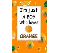 i'm Just A Boy Who Loves Orange: Writing Journal for Boy, Orange Lovers Gift, Lined Journal / Notebook : 6x9, 110 Pages, Soft Cover, Matte Finish