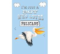 I'm Just A Boy Who Loves Pelicans: Pelican Notebook, Diary/Pelicans doodles on Every Page/Funny Pelican Gifts for Boys & men/Pelican Journal for ... & Journaling /most popular gifts for Boys