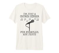 I'm Just A Church Singer, for Miracles Ask Jesus Premium T-Shirt