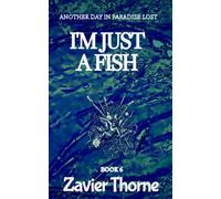 I'm Just a Fish: 6 (Another Day in Paradise Lost.)