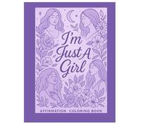 I'm Just A Girl!: Affirmation Coloring Book