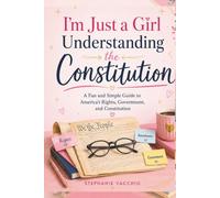 I'm Just a Girl Understanding the Constitution: A Fun and Simple Guide to America's Rights, Government, and Constitution