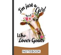I'm Just A Girl Who Loves Goats Notebook: Funny Goat Notebook to write in | 6 X 9 inches | Notebook 120- page lined | Great goat record keeping notebook gift for goat lovers
