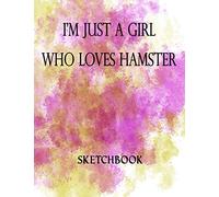 I'm Just A Girl Who Loves Hamster Sketchbook: Great Sketch Book For Sketching or Doodling /Perfect Size 8.5 x 11 Inches 100 Blank Pages Cute Gift for Hamster Lover