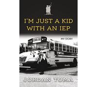 I'm Just A Kid With An IEP: My Story; I Needed Who I Am Now When I Was Younger.; Now I Will Be That Person for Someone Else