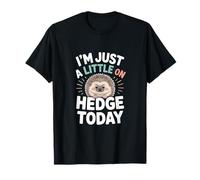 Im Just A Little On Hedge Today T-Shirt