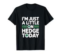 Im Just A Little On Hedge Today T-Shirt