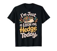Im Just A Little On Hedge Today T-Shirt