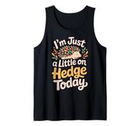 Im Just A Little On Hedge Today Tank Top