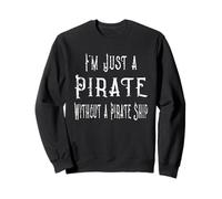 I'm Just a Pirate Without A Pirate Ship Sweatshirt