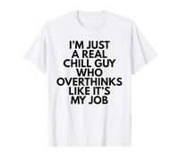 I'm Just A Real Chill Guy Who Overthinks Like It's My Job T-Shirt