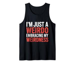 I'm Just A Weirdo Embracing My Weirdness Weird Jokes - Tank Top