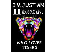 I'm Just An 11 Year Old Girl Who Loves Tigers: New trend 2020 cover with two different sides it will surely please your pretty girl who loves tigers: ... Pages, 6x9 , Birthday Gift, nice notebook.