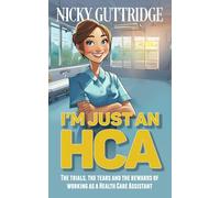 I'm Just an HCA: The trials, the tears and the rewards of working as a Health Care Assistant