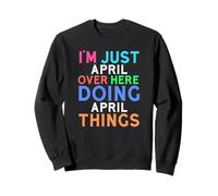 I'm Just April Over Here Doing April Things April Sweatshirt