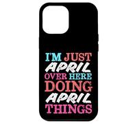 I'm Just April Over Here Doing April Things Name Case for iPhone 12 Pro Max