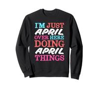 I'm Just April Over Here Doing April Things Name Sweatshirt