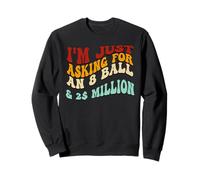 I'm Just Asking For A 8 Ball And 2 Million Dollars Funny Sweatshirt