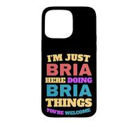 I'm Just Bria Doing Bria Things You're Welcome Case for iPhone 15 Pro Max