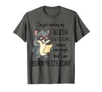 I'm Just Checking My Birth Certificate Born Yesterday Funny T-Shirt