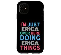 I'm Just Erica Over Here Doing Erica Things Name Case for iPhone 11