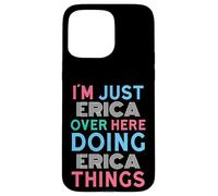 I'm Just Erica Over Here Doing Erica Things Name Case for iPhone 15 Pro Max