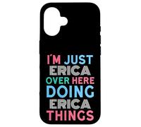 I'm Just Erica Over Here Doing Erica Things Name Case for iPhone 16