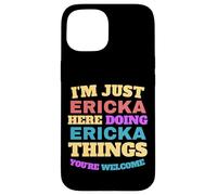 I'm Just Ericka Doing Ericka Things You're Welcome Case for iPhone 15