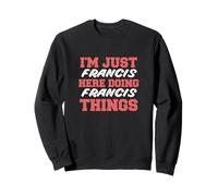 I'm Just Francis Doing Francis Things Funny First Name Sweatshirt