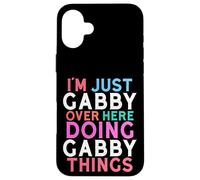 I'm Just Gabby Over Here Doing Gabby Things Name Case for iPhone 16 Plus
