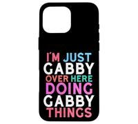 I'm Just Gabby Over Here Doing Gabby Things Name Case for iPhone 16 Pro Max