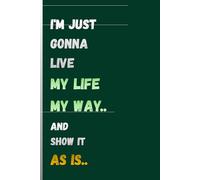 I'm just gonna live my life my way.. and show it as is..: Gift notebook journal for all the real ones out there!