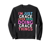I'm Just Grace Over Here Doing Grace Things Name Sweatshirt