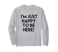 I'm just Happy to be here Long Sleeve T-Shirt