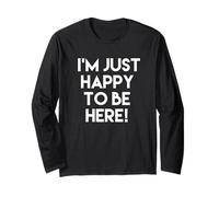 I'm just Happy to be here Long Sleeve T-Shirt