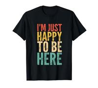 I'm Just Happy To Be Here - Retro Funny Saying Sarcastic T-Shirt