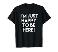 I'm just happy to be here T-Shirt